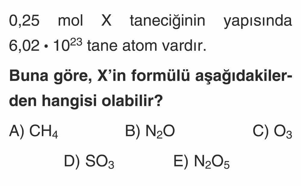 0,25 mol X tanecĭğinin yapısında 6,02 • 10²³ tane atom vardır. Buna göre, X'in formülü