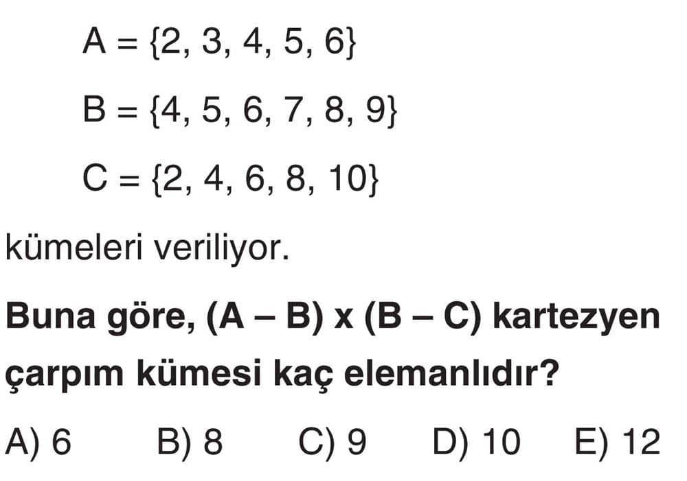 A = {2, 3, 4, 5, 6} B = {4, 5, 6, 7, 8, 9} C = {2, 4, 6, 8, 10} kümeleri veriliyor. Buna göre, (A -