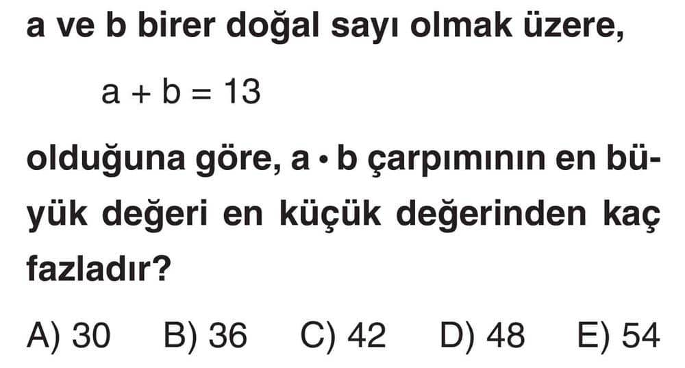 a ve b birer doğal sayı olmak üzere, a + b = 13 olduğuna göre, a • b çarpımının en büyük değeri en