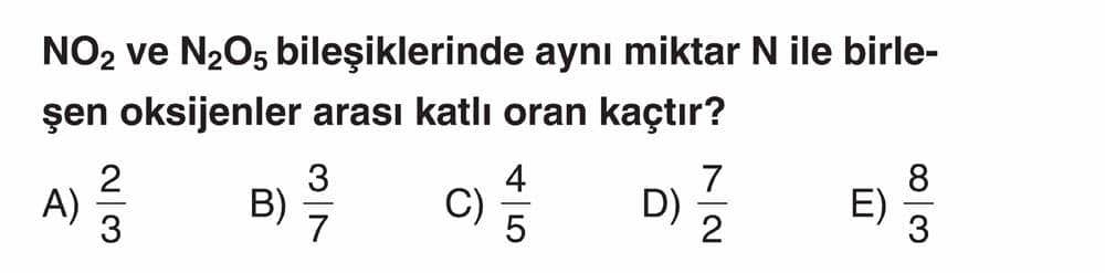 NO₂ ve N₂O₅ bileşiklerinde aynı miktar N ile birleşen oksijenleri arası katlı oran kaçtır?