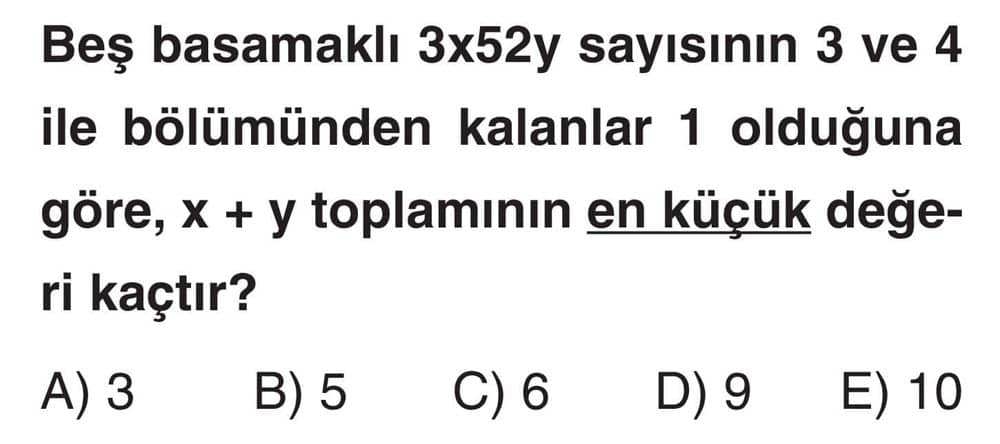 Beş basamaklı 3x52y sayısının 3 ve 4 ile bölümünden kalanlar 1 olduğuna göre, x + y toplamının en