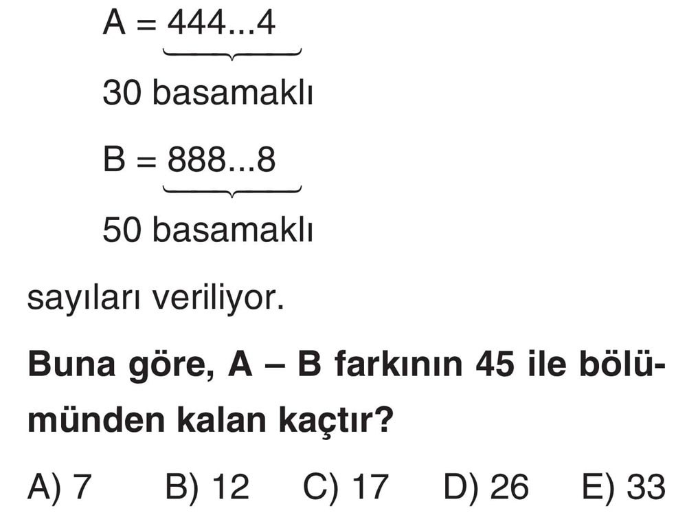 A = 444...4 30 basamaklı B = 888...8 50 basamaklı sayıları veriliyor. Buna göre, A – B farkının 45