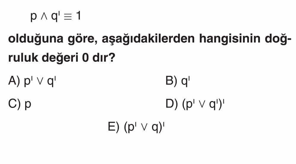 p ∧ q' ≡ 1 olduğuna göre, aşağıdakilerden hangisinin doğruluk değeri 0 dır?