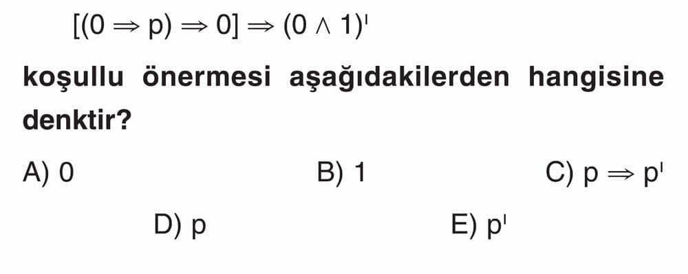[(0 ⇒ p) ⇒ 0] ⇒ (0 ∧ 1)' koşullu önermesi aşağıdakilerden hangisine denktir?