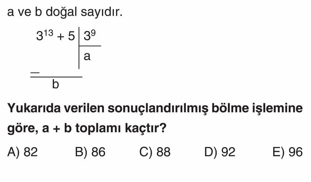 a ve b doğal sayıdır. 3¹³ + 5 | 3⁹ |___ a _______ b Yukarıda verilen sonuçlandırılmış bölme işlemine