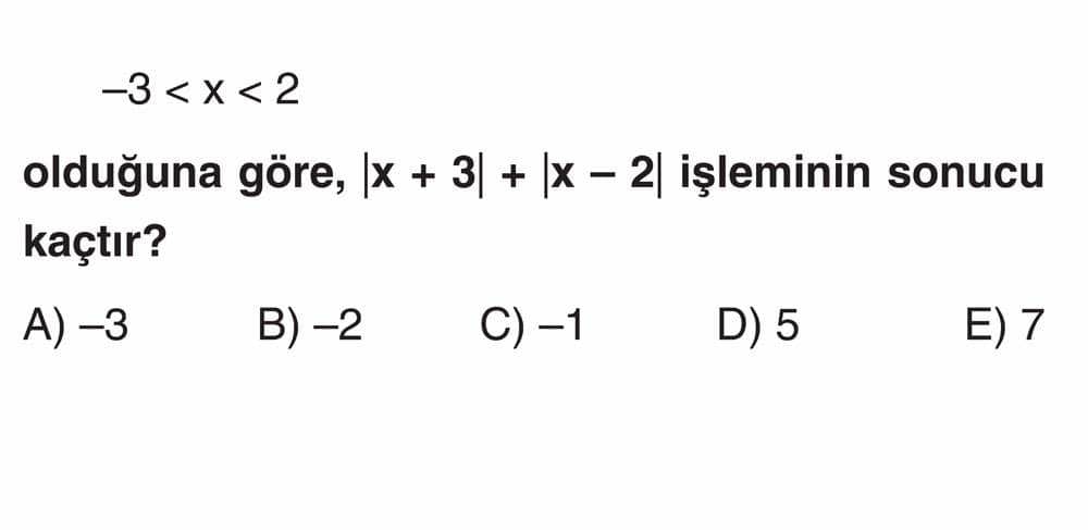 -3 < x < 2 olduğuna göre, |x + 3| + |x - 2| işleminin sonucu kaçtır?