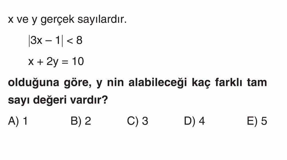 x ve y gerçek sayılardır. |3x - 1| < 8 x + 2y = 10 olduğuna göre, y nin alabileceği kaç farklı tam