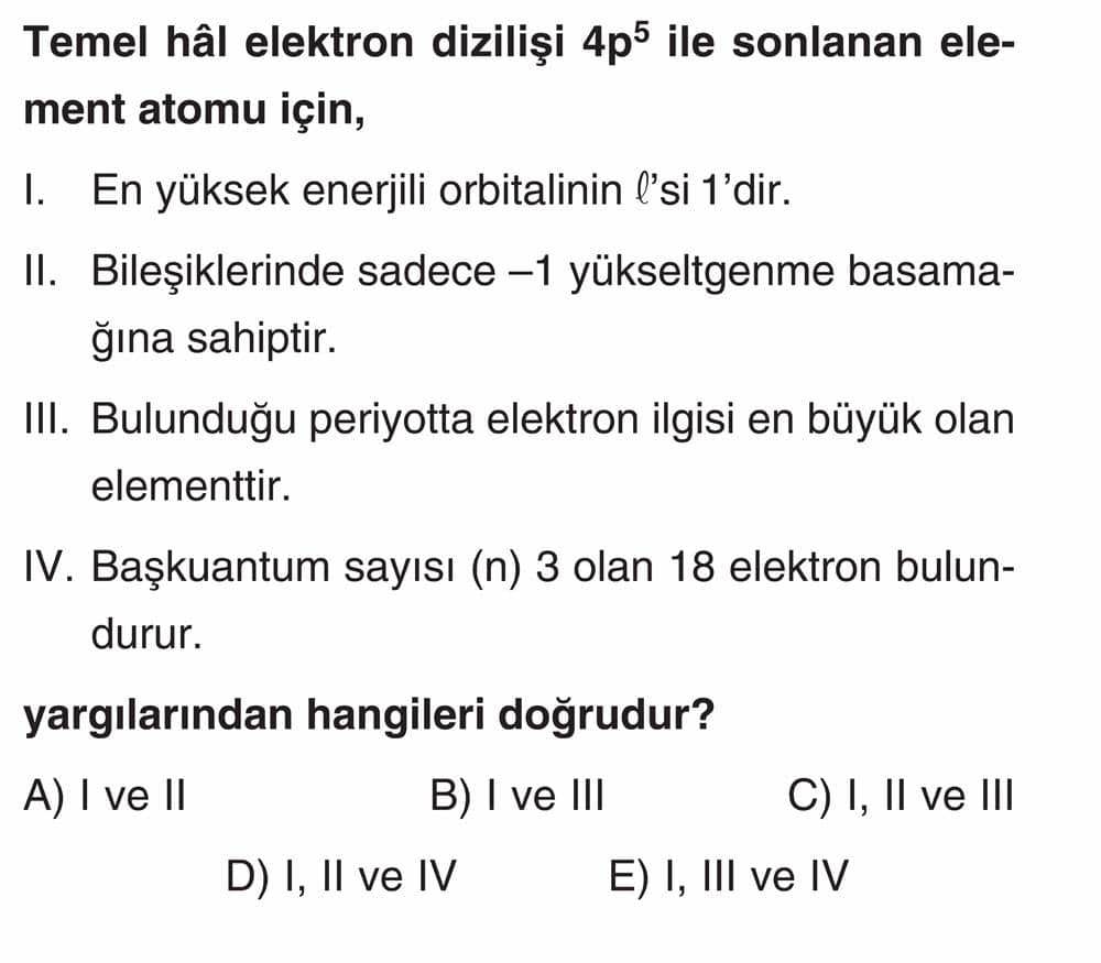 Temel hâl elektron dizilişi 4p⁵ ile sonlanan element atomu için, I. En yüksek enerjili orbitalinin