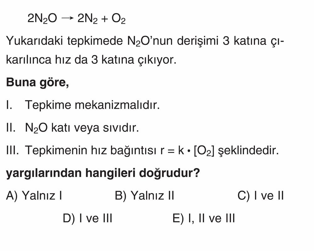 2N₂O → 2N₂ + O₂ Yukarıdaki tepkimede N₂O'nun derişimi 3 katına çıkarılınca hız da 3 katına çıkıyor