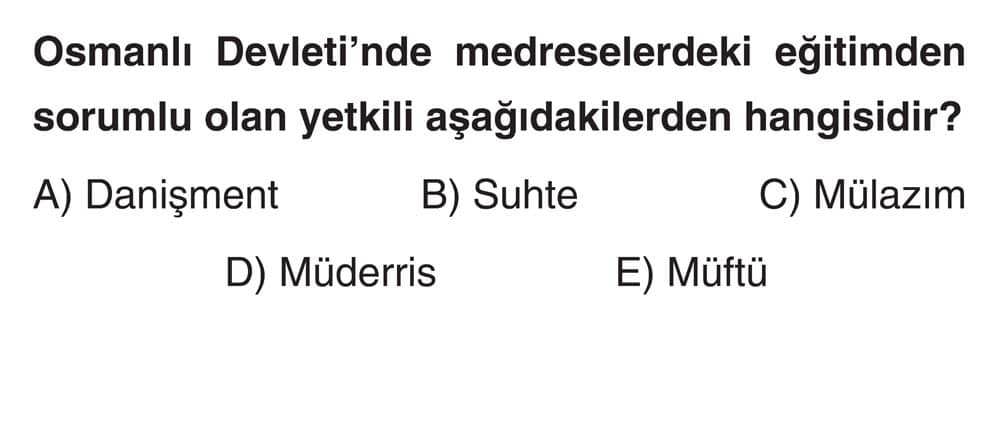 Osmanlı Devleti'nde medreselerdeki eğitimden sorumlu olan yetkili aşağıdakilerden hangisidir?