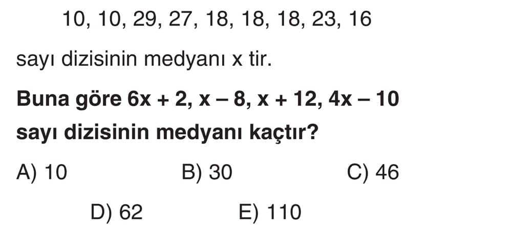 10, 10, 29, 27, 18, 18, 18, 23, 16 sayı dizisinin medyanı x tir. Buna göre 6x + 2, x - 8, x + 12, 4x