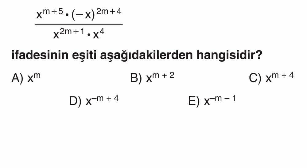 x^(m+5) • (-x)^(2m+4) ────────────── x^(2m+1) • x^4 ifadesinin eşiti aşağıdakilerden hangisidir?