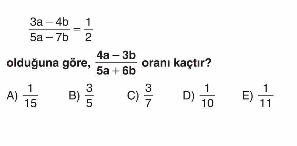 (3a - 4b)/(5a - 7b) = 1/2 olduğuna göre, (4a - 3b)/(5a + 6b) oranı kaçtır?