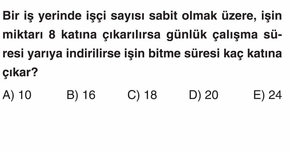Bir iş yerinde işçi sayısı sabit olmak üzere, işin miktarı 8 katına çıkarılırsa günlük çalışma