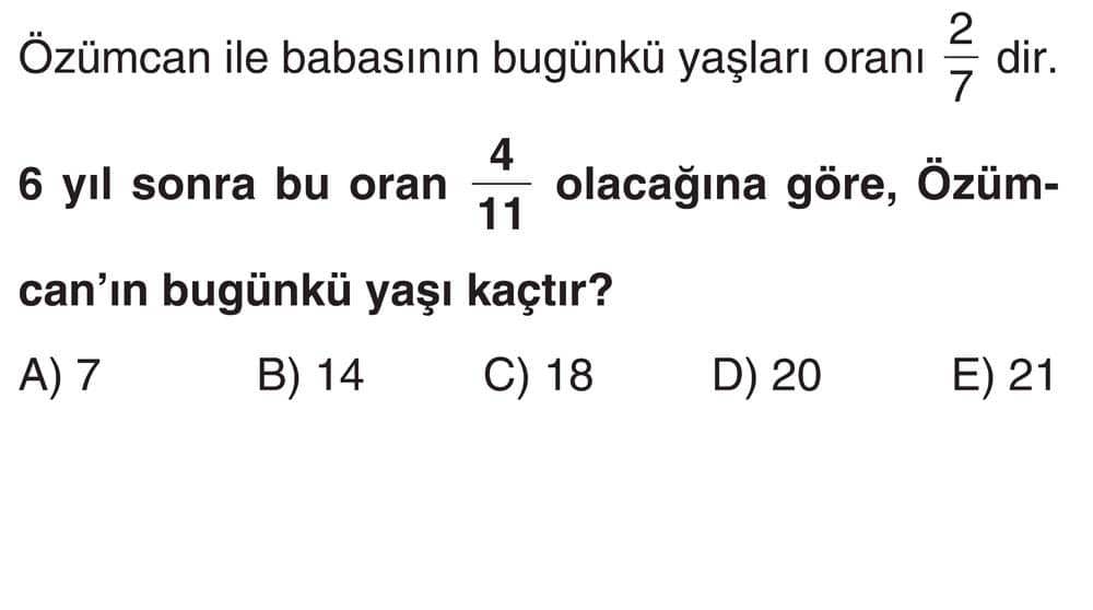 Özümcan ile babasının bugünkü yaşları oranı 2/7 dir. 6 yıl sonra bu oran 4/11 olacağına göre