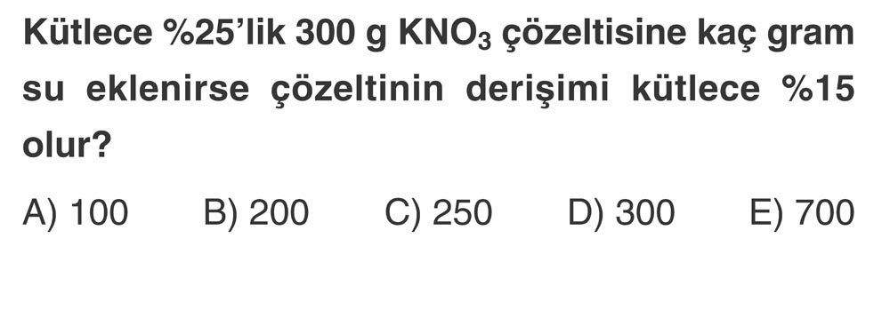 Kütlece %25'lik 300 g KNO₃ çözeltisine kaç gram su eklenirse çözeltinin derişimi kütlece %15 olur?