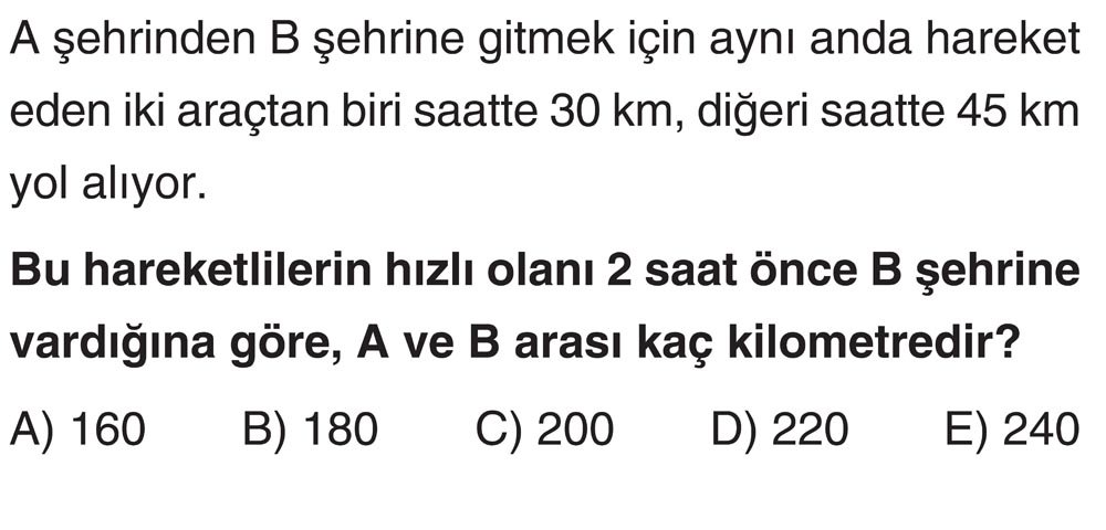 A şehrinden B şehrine gitmek için aynı anda hareket eden iki araçtan biri saatte 30 km, diğeri