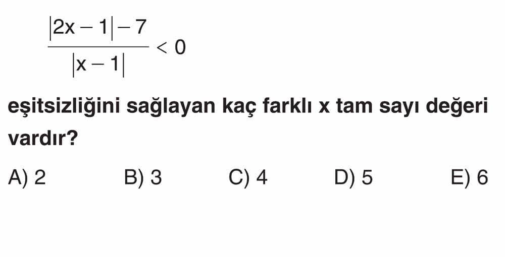 |2x - 1| - 7 _________ < 0 |x - 1| eşitsizliğini sağlayan kaç farklı x tam sayı değeri vardır?