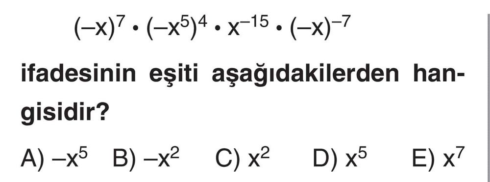 (-x)^7 • (-x^5)^4 • x^-15 • (-x)^-7 ifadesinin eşiti aşağıdakilerden hangisidir?