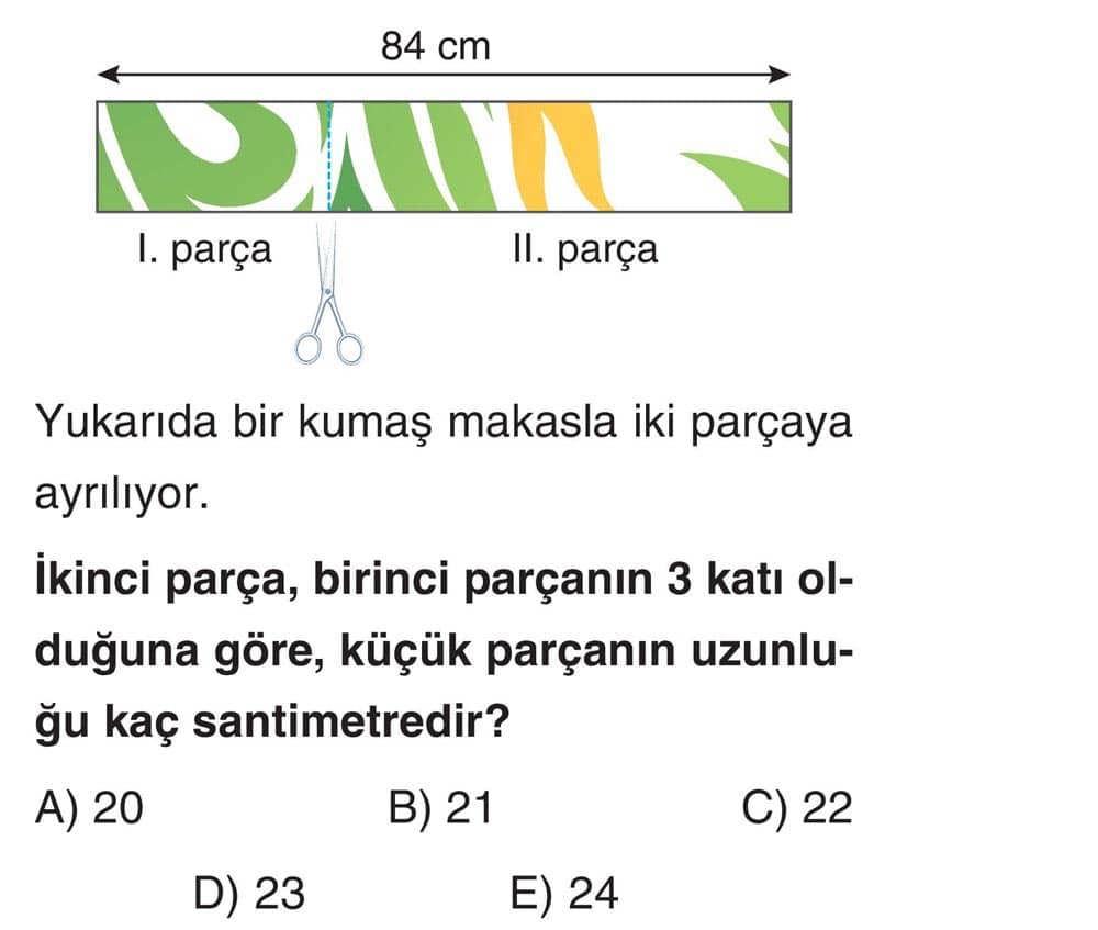Yukarıda bir kumaş makasla iki parçaya ayrılıyor. İkinci parça, birinci parçanın 3 katı olduğuna