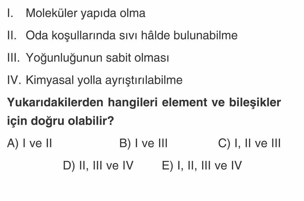 I. Moleküler yapıda olma II. Oda koşullarında sıvı hâlde bulunabilme III. Yoğunluğunun sabit olması