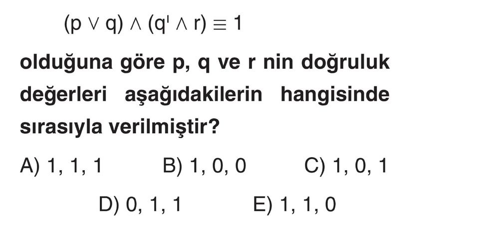 (p ∨ q) ∧ (q' ∧ r) ≡ 1 olduğuna göre p, q ve r nin doğruluk değerleri aşağıdakilerin hangisinde