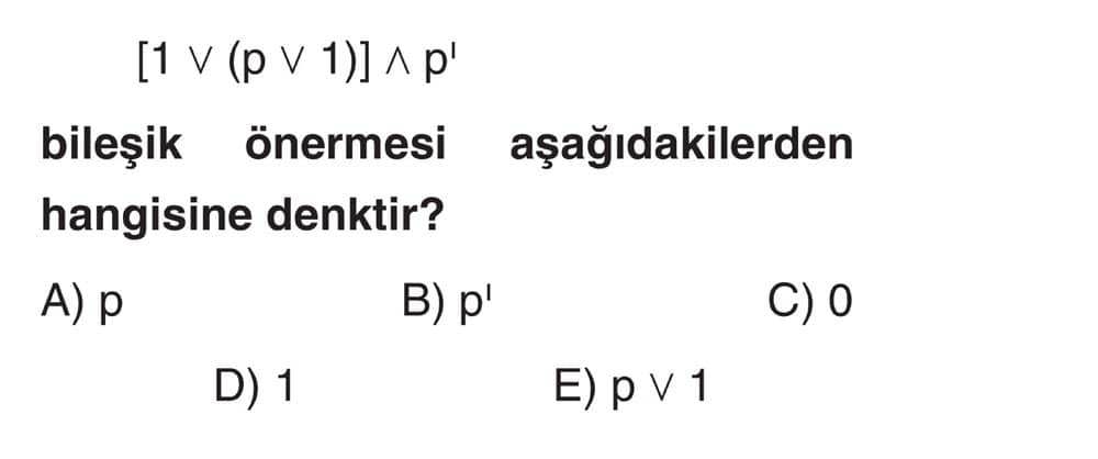 [1 ∨ (p ∨ 1)] ∧ p' bileşik önermesi aşağıdakilerden hangisine denktir?