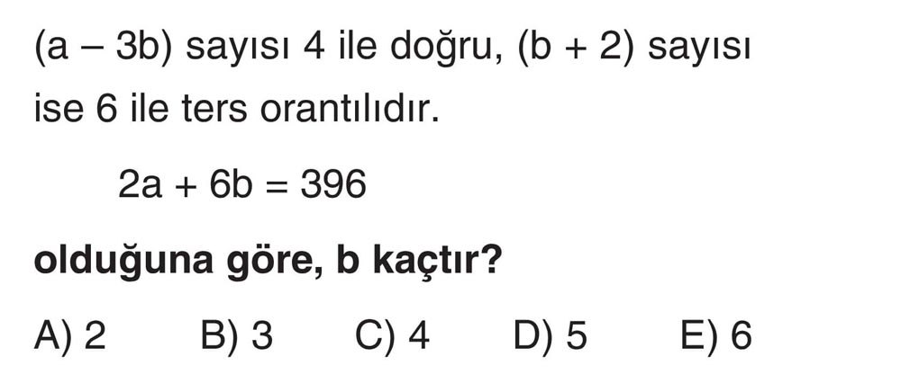 (a – 3b) sayısı 4 ile doğru, (b + 2) sayısı ise 6 ile ters orantılıdır. 2a + 6b = 396 olduğuna göre