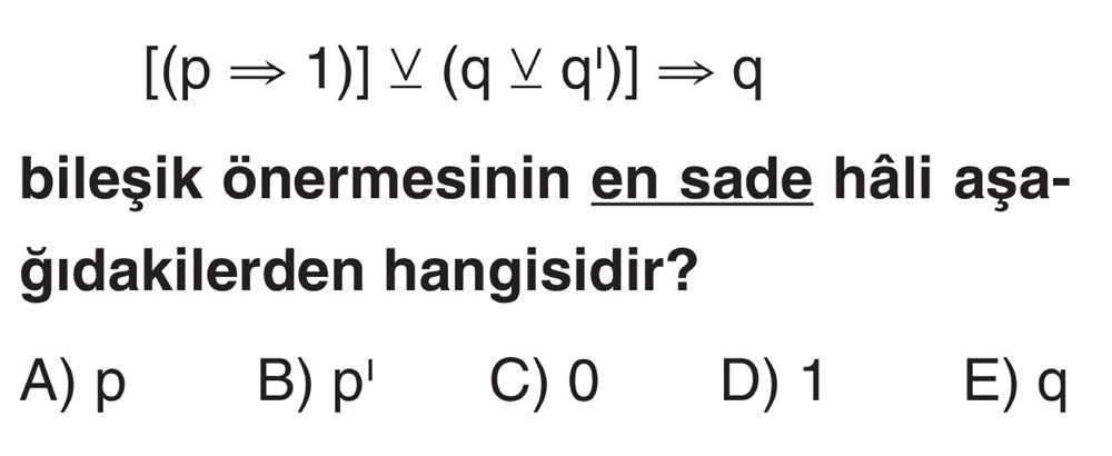 [(p ⇒ 1)] ∨ (q ∨ q')] ⇒ q bileşik önermesinin en sade hâli aşağıdakilerden hangisidir?
