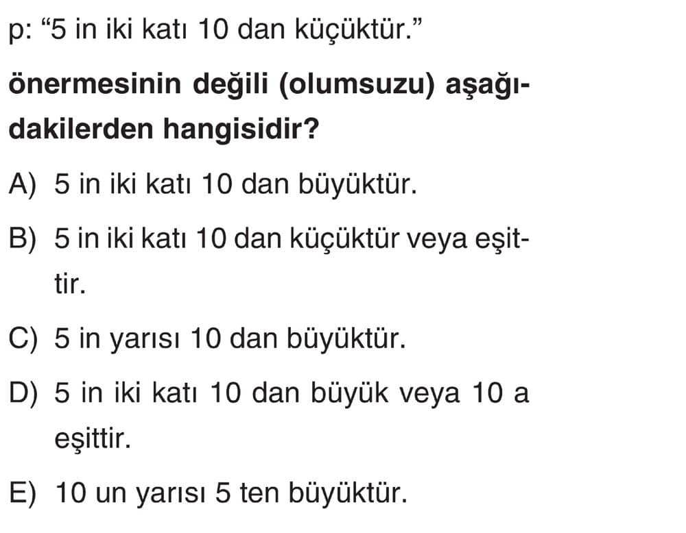 p: "5 in iki katı 10 dan küçüktür." önermesinin değili (olumsuz) aşağıdakilerden hangisidir?