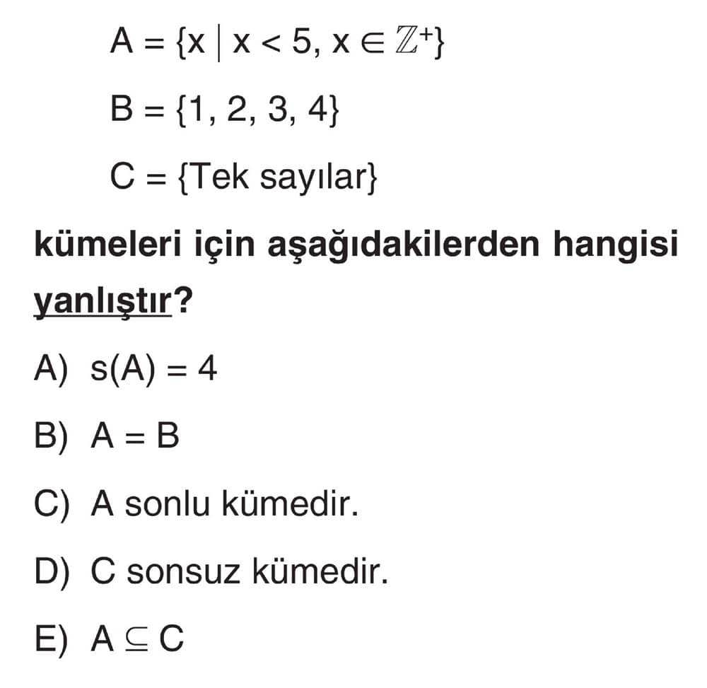 A = {x | x < 5, x ∈ Z⁺} B = {1, 2, 3, 4} C = {Tek sayılar} kümeleri için aşağıdakilerden hangisi