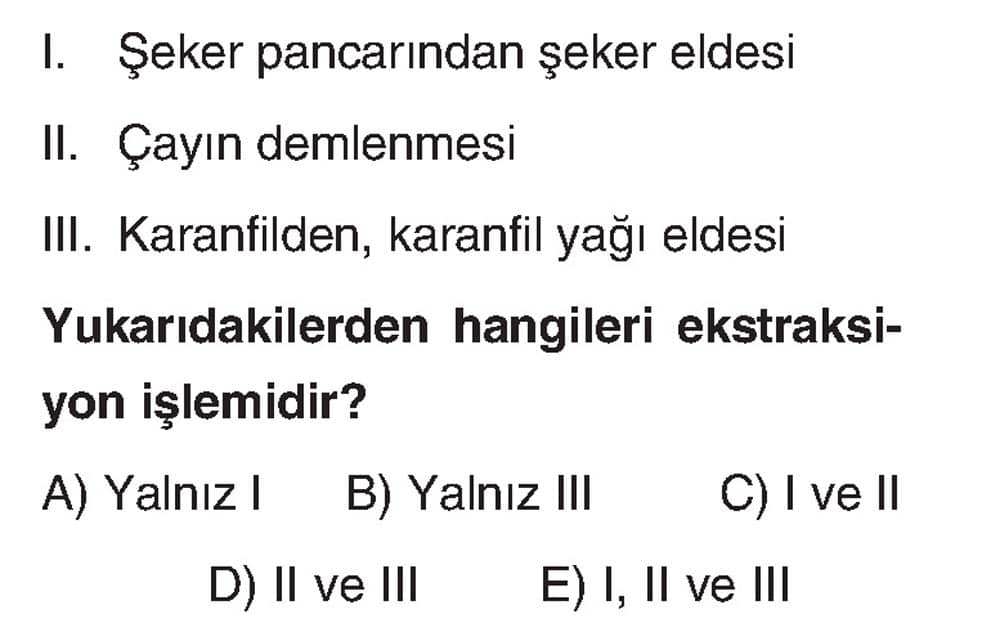 I. Şeker pancarından şeker eldesi II. Çayın demlenmesi III. Karanfilden, karanfil yağı eldesi