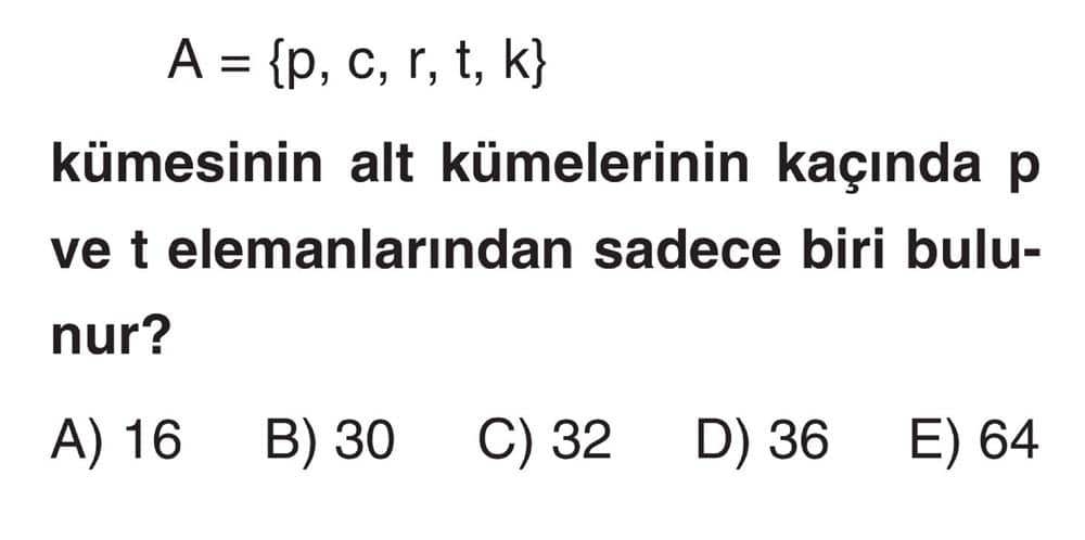 A = {p, c, r, t, k} kümesinin alt kümelerinin kaçında p ve t elemanlarından sadece biri bulunur?