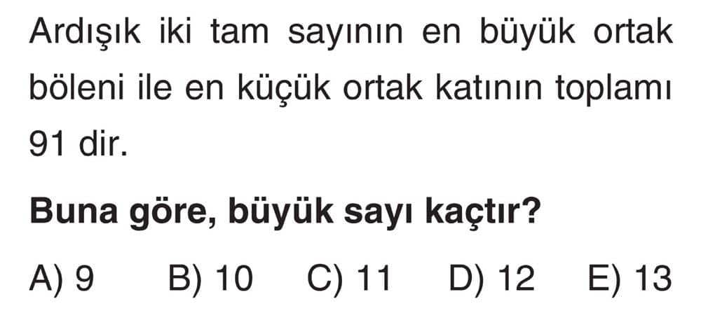 Ardışık iki tam sayının en büyük ortak böleni ile en küçük ortak katının toplamı 91 dir. Buna göre