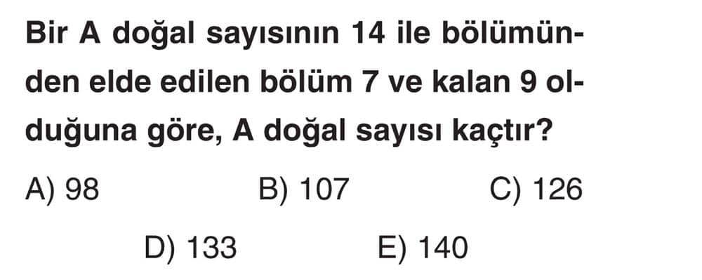Bir A doğal sayısının 14 ile bölümünden elde edilen bölüm 7 ve kalan 9 olduğuna göre, A doğal sayısı