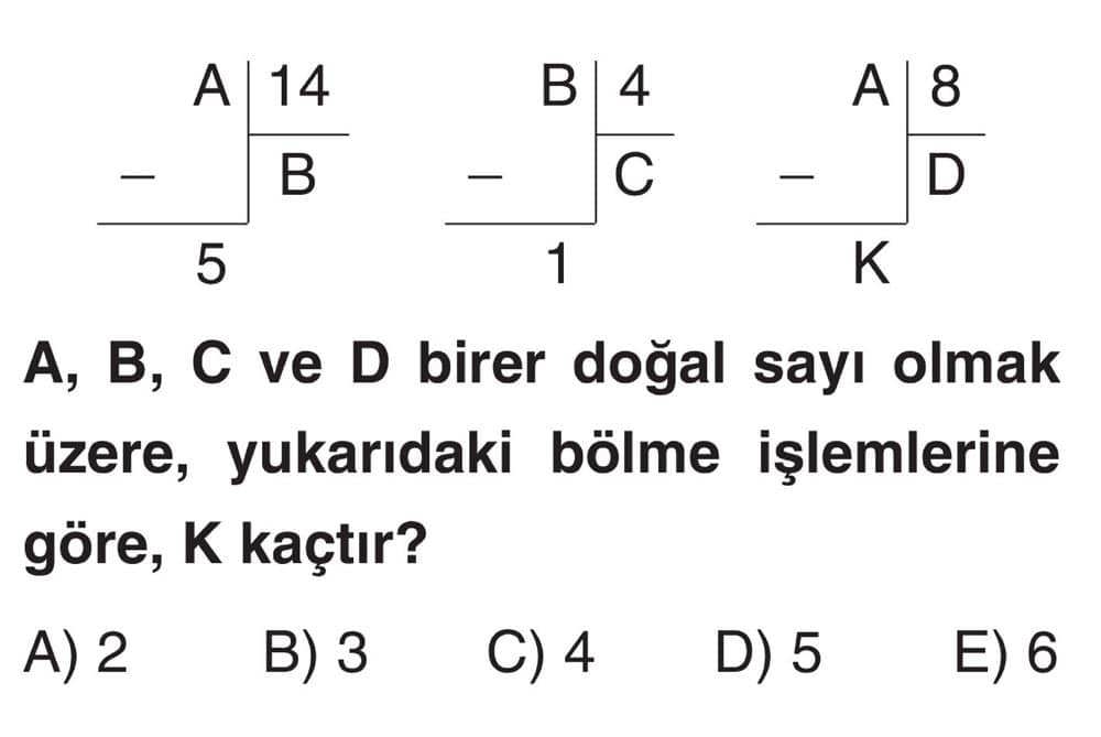 A= 14B + 5 B= 4C + 1 A= 8D + K A, B, C ve D birer doğal sayı olmak üzere, yukarıdaki bölme