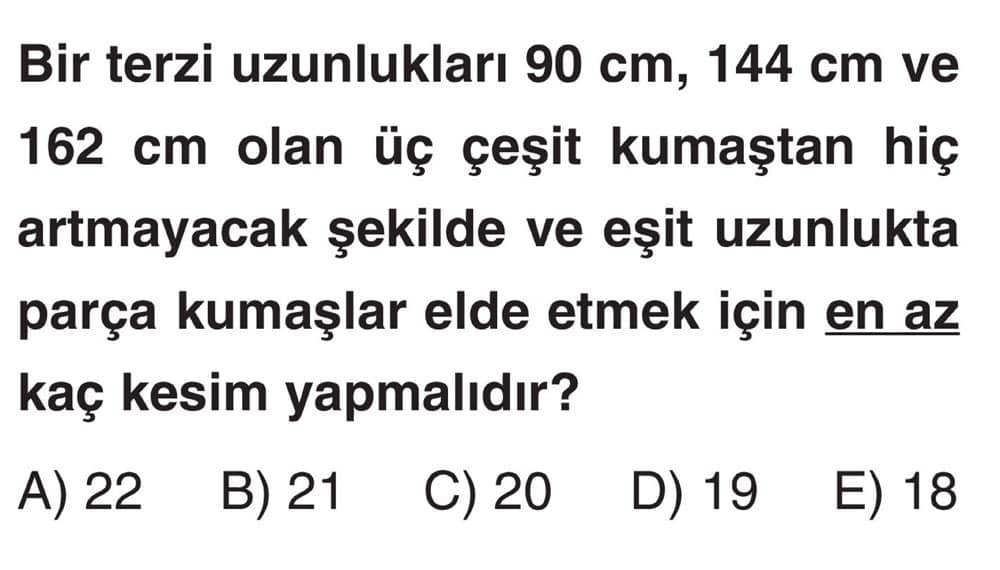 Bir terzi uzunlukları 90 cm, 144 cm ve 162 cm olan üç çeşit kumaştan hiç artmayacak şekilde ve eşit