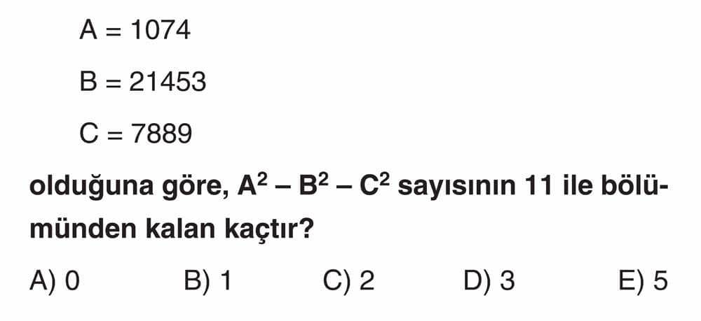 A = 1074 B = 21453 C = 7889 olduğuna göre, A² - B² - C² sayısının 11 ile bölümünden kalan kaçtır?