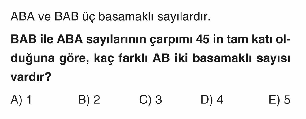 ABA ve BAB üç basamaklı sayılardır. BAB ile ABA sayılarının çarpımı 45 in tam katı olduğuna göre
