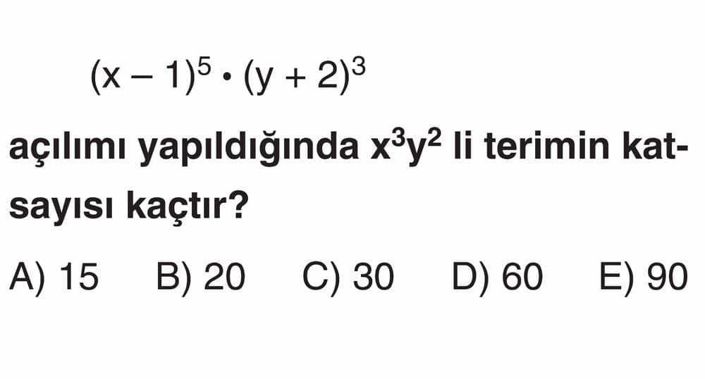 (x - 1)⁵ • (y + 2)³ açılımı yapıldığında x³y² li terimin katsayısı kaçtır?