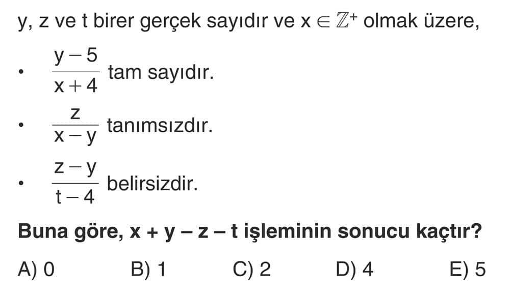 y, z ve t birer gerçek sayıdır ve x ∈ Z⁺ olmak üzere, • (y - 5)/(x + 4) tam sayıdır. • z/(x - y)