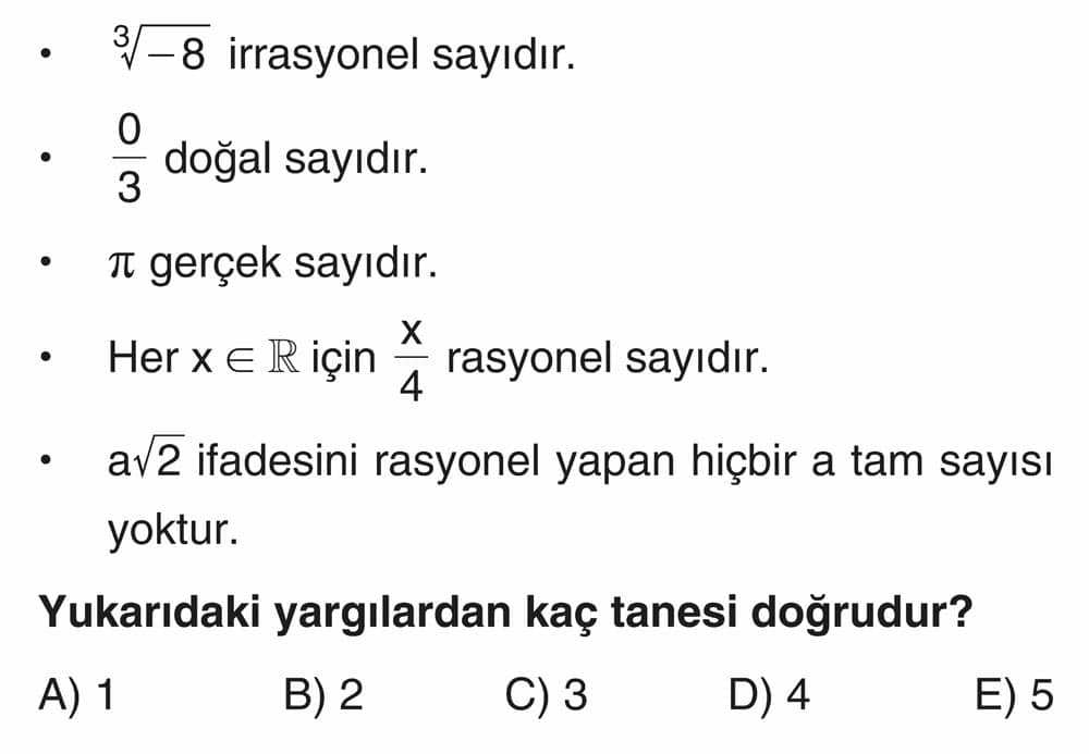 • ³√-8 irrasyonel sayıdır. • 0/3 doğal sayıdır. • π gerçek sayıdır. • Her x ∈ ℝ için x/4 rasyonel