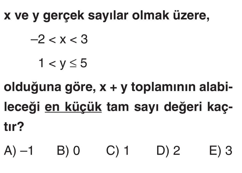 x ve y gerçek sayılar olmak üzere, -2 < x < 3 1 < y ≤ 5 olduğuna göre, x + y toplamının alabileceği