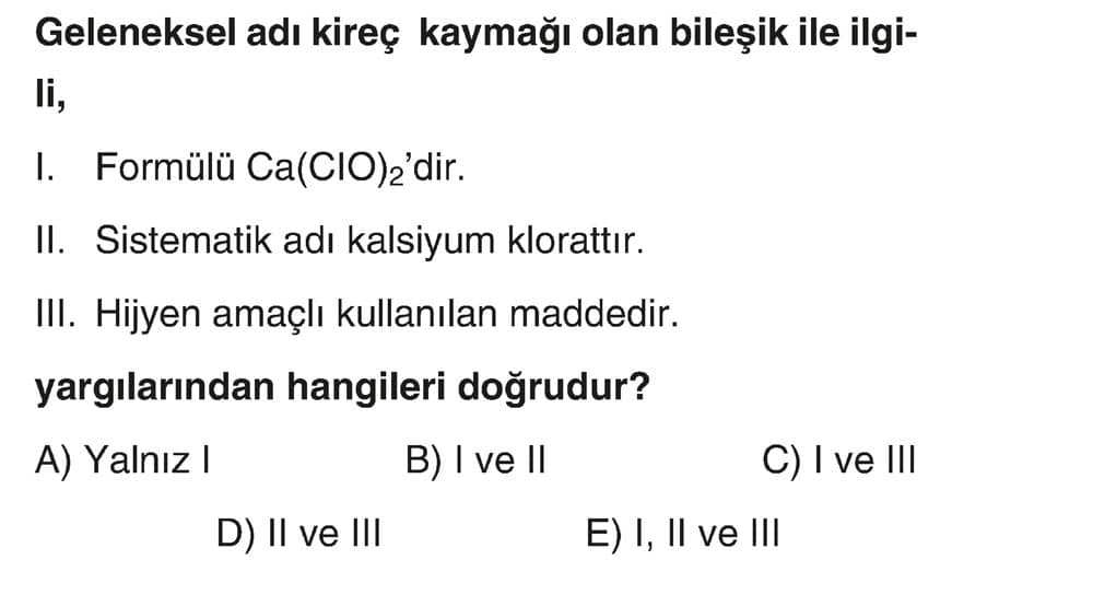 Geleneksel adı kireç kaymağı olan bileşik ile ilgili, I. Formülü Ca(ClO)₂'dir. II. Sistematik adı