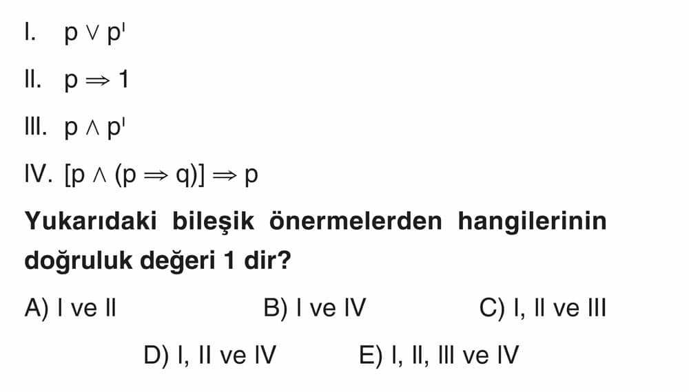 I. p ∨ p' II. p ⇒ 1 III. p ∧ p' IV. [p ∧ (p ⇒ q)] ⇒ p Yukarıdaki bileşik önermelerden hangilerinin