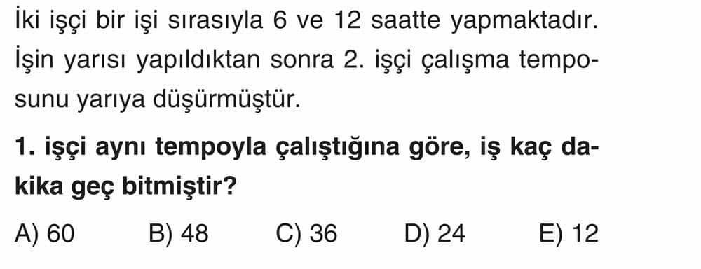 İki işçi bir işi sırasıyla 6 ve 12 saatte yapmaktadır. İşin yarısı yapıldıktan sonra 2. işçi çalışma