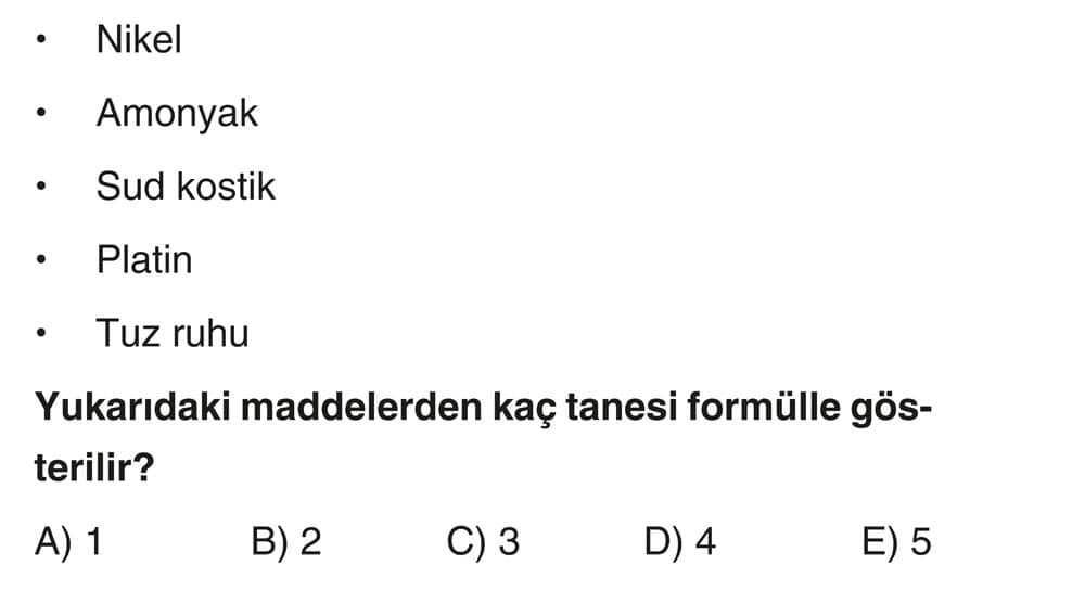 • Nikel • Amonyak • Sud kostik • Platin • Tuz ruhu Yukarıdaki maddelerden kaç tanesi formülle