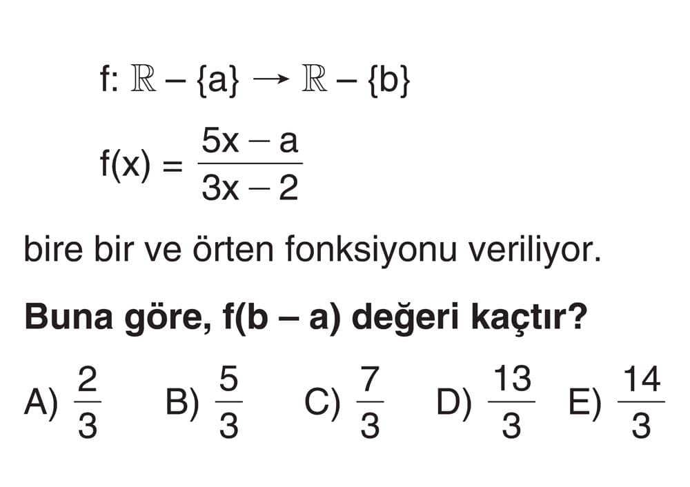 f: ℝ - {a} → ℝ - {b} f(x) = (5x - a)/(3x - 2) bire bir ve örten fonksiyonu veriliyor. Buna göre, f(b