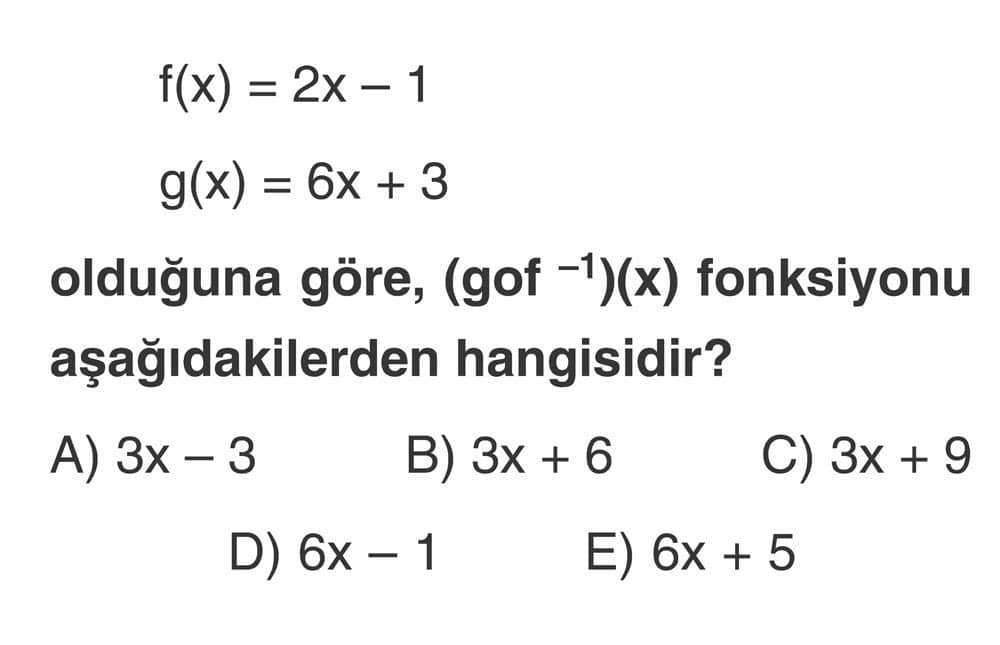 f(x) = 2x - 1 g(x) = 6x + 3 olduğuna göre, (gof⁻¹)(x) fonksiyonu aşağıdakilerden hangisidir?