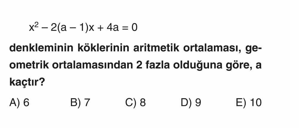 x² - 2(a - 1)x + 4a = 0 denkleminin köklerinin aritmetik ortalaması, geometrik ortalamasından 2
